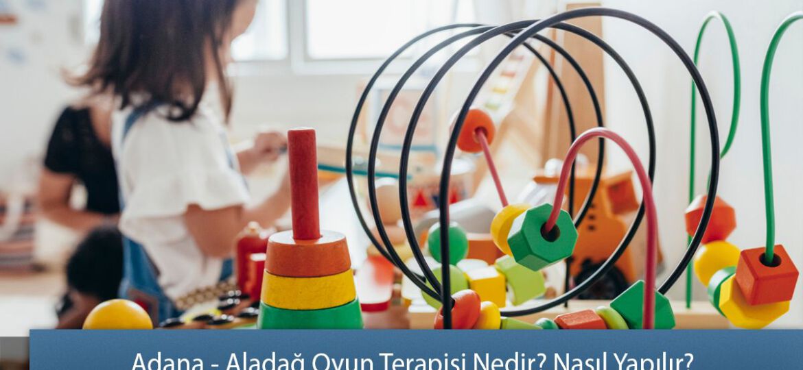 Adana - Aladağ Oyun Terapisi Nedir? Nasıl Yapılır?