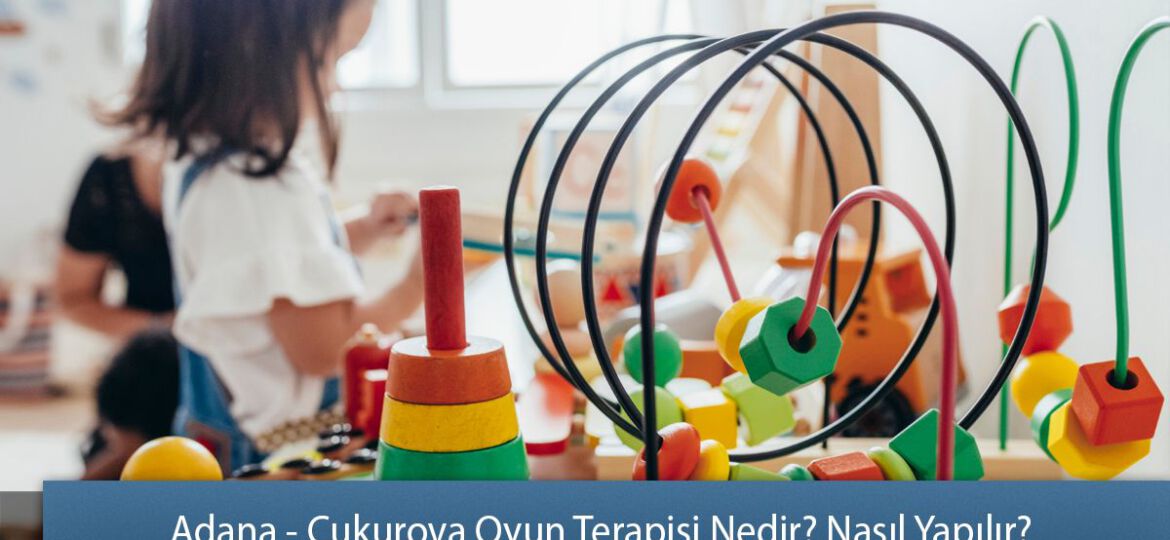 Adana - Çukurova Oyun Terapisi Nedir? Nasıl Yapılır?